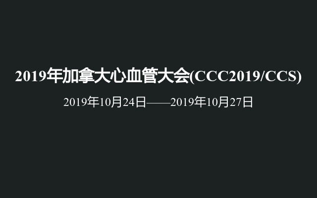 2019年加拿大心血管大会(CCC2019/CCS)