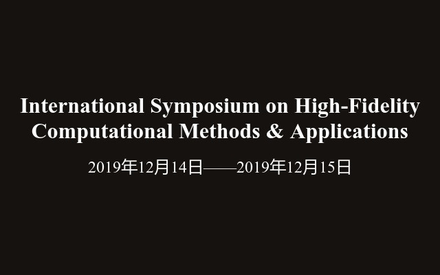 International Symposium on High-Fidelity Computational Methods & Applications