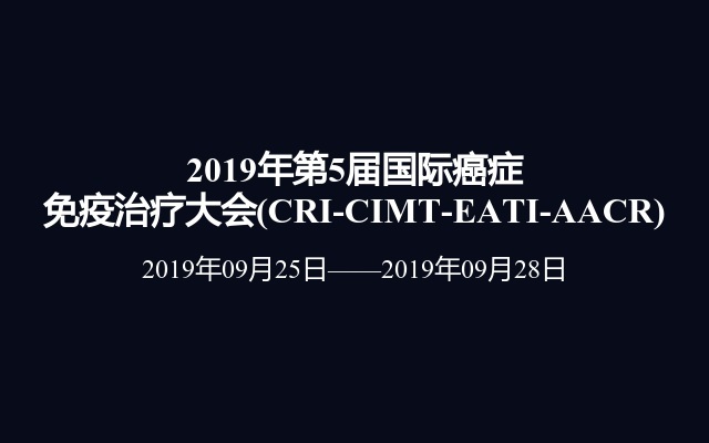 2019年第5届国际癌症免疫治疗大会(CRI-CIMT-EATI-AACR)