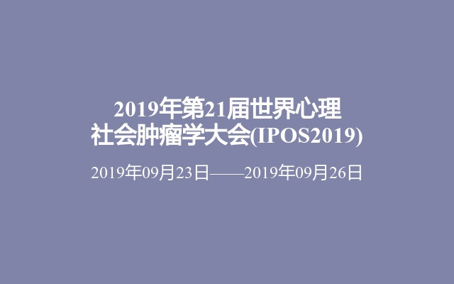 2019年第21届世界心理社会肿瘤学大会(IPOS2019)
