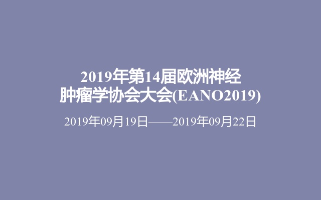 2019年第14届欧洲神经肿瘤学协会大会(EANO2019)