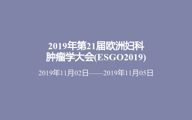 2019年第21届欧洲妇科肿瘤学大会(ESGO2019)