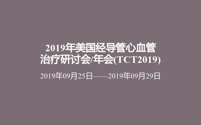 2019年美国经导管心血管治疗研讨会/年会(TCT2019)