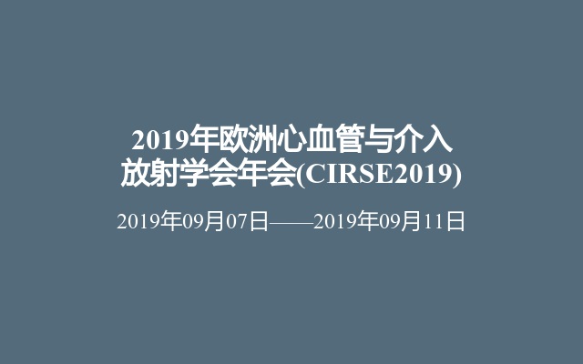 2019年欧洲心血管与介入放射学会年会(CIRSE2019)