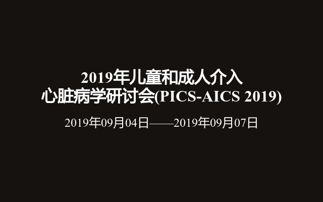 2019年儿童和成人介入心脏病学研讨会(PICS-AICS 2019)
