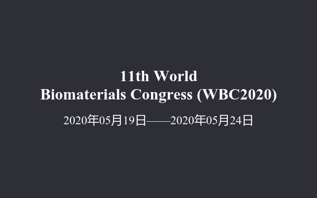 11th World Biomaterials Congress (WBC2020)