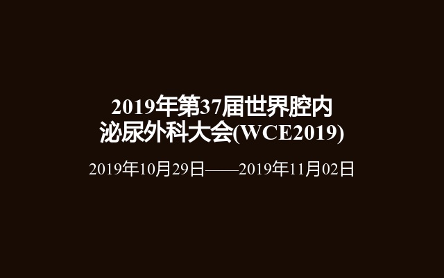 2019年第37届世界腔内泌尿外科大会(WCE2019)