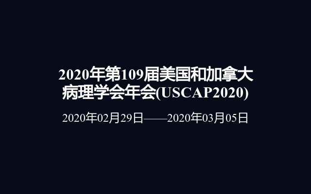 2020年第109届美国和加拿大病理学会年会(USCAP2020)