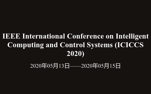 IEEE International Conference on Intelligent Computing and Control Systems (ICICCS 2020)