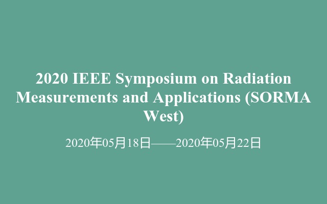2020 IEEE Symposium on Radiation Measurements and Applications (SORMA West)