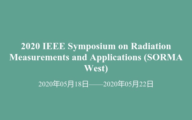 2020 IEEE Symposium on Radiation Measurements and Applications (SORMA West)