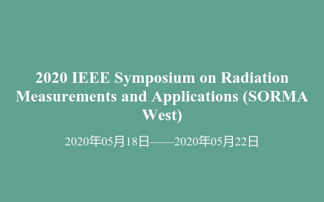 2020 IEEE Symposium on Radiation Measurements and Applications (SORMA West)