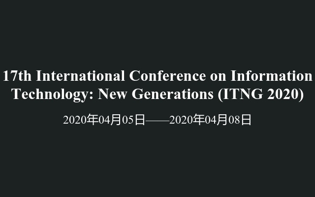 17th International Conference on Information Technology: New Generations (ITNG 2020)