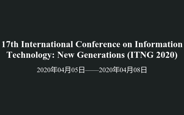 17th International Conference on Information Technology: New Generations (ITNG 2020)