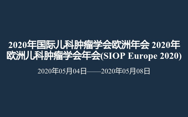 2020年国际儿科肿瘤学会欧洲年会
2020年欧洲儿科肿瘤学会年会(SIOP Europe 2020)