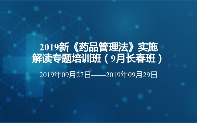 2019新《药品管理法》实施解读专题培训班（9月长春班）