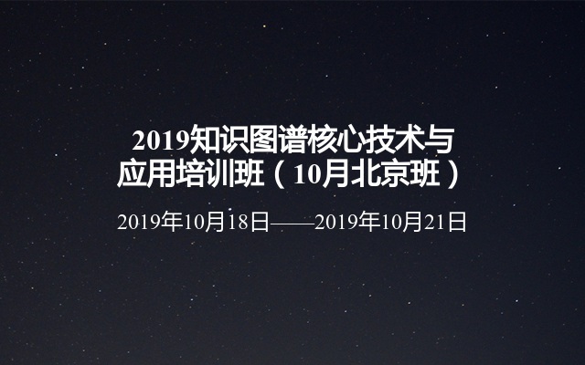 2019知识图谱核心技术与应用培训班（10月上海班）