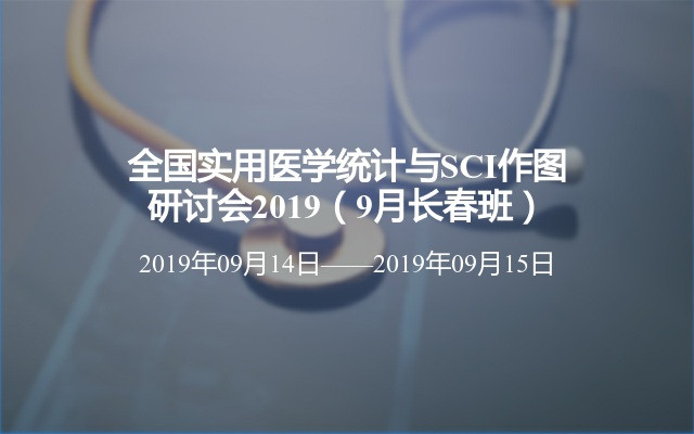 全国实用医学统计与SCI作图研讨会2019（9月长春班）