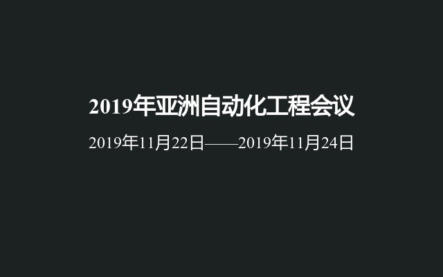 2019年亚洲自动化工程会议