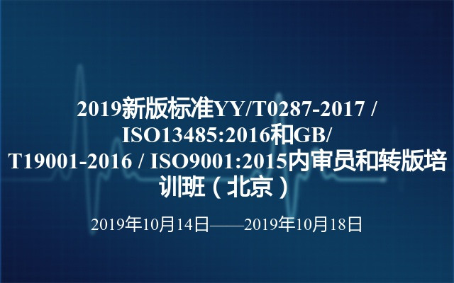 2019新版标准YY/T0287-2017 / ISO13485:2016和GB/T19001-2016 / ISO9001:2015内审员和转版培训班（北京）