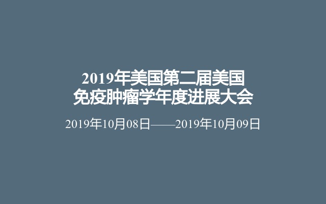 2019年美国第二届美国免疫肿瘤学年度进展大会