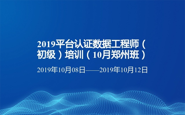 2019平台认证数据工程师（初级）培训（10月郑州班）