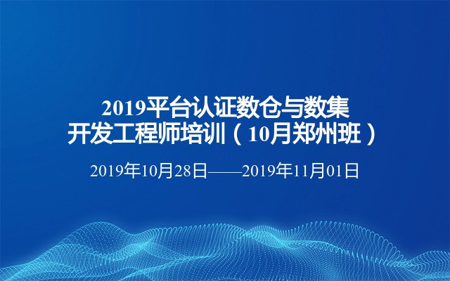 2019平台认证数仓与数集开发工程师培训（10月郑州班）