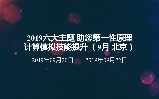 2019六大主题 助您第一性原理计算模拟技能提升 （9月 北京）