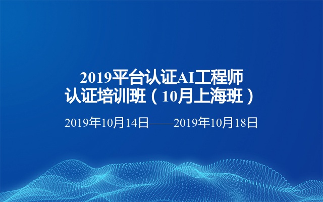 2019平台认证AI工程师认证培训班（10月上海班）