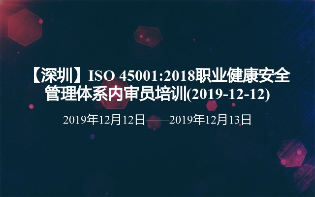 【深圳】ISO 45001:2018职业健康安全管理体系内审员培训(2019-12-12)