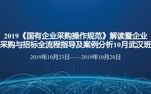 2019《国有企业采购操作规范》解读暨企业采购与招标全流程指导及案例分析10月武汉班