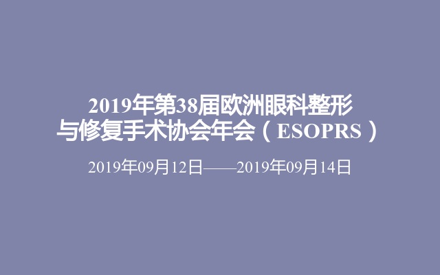 2019年第38届欧洲眼科整形与修复手术协会年会（ESOPRS）
