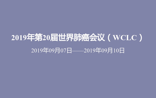 2019年第20届世界肺癌会议（WCLC）