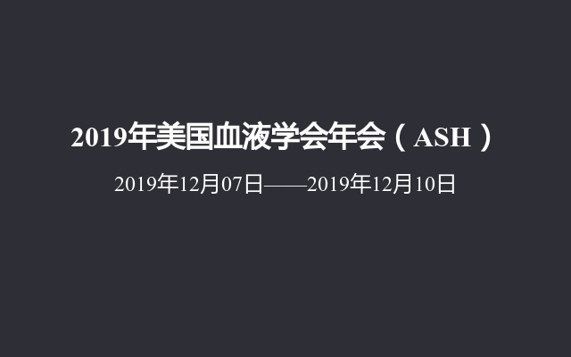 2019年美国血液学会年会（ASH）