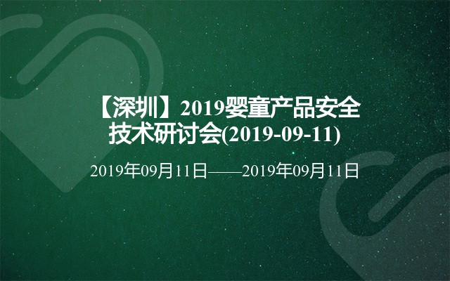 【深圳】2019婴童产品安全技术研讨会(2019-09-11)