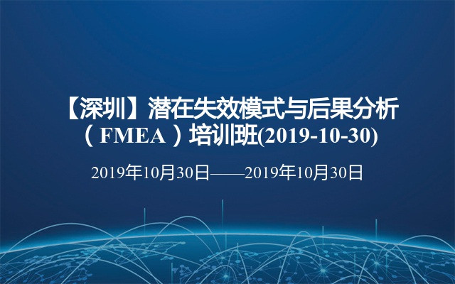 【深圳】潜在失效模式与后果分析（FMEA）培训班(2019-10-30)