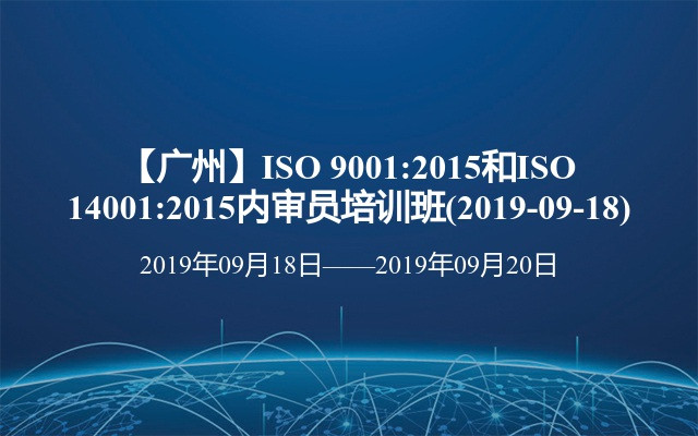【广州】ISO 9001:2015和ISO 14001:2015内审员培训班(2019-09-18)