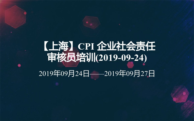 【上海】CPI 企业社会责任审核员培训班(2019-09-24)