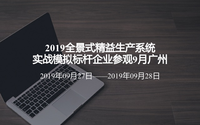 2019全景式精益生产系统实战模拟标杆企业参观9月广州