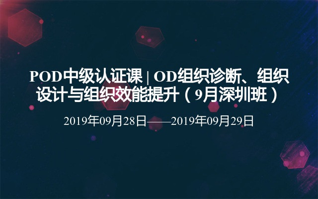 POD中级认证课 | OD组织诊断、组织设计与组织效能提升（9月深圳班）