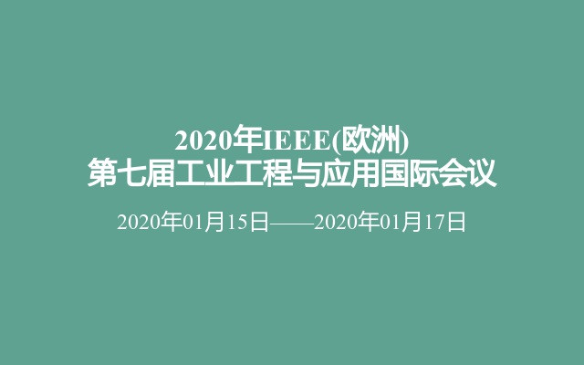 2020年IEEE(歐洲)第七屆工業(yè)工程與應用國際會議