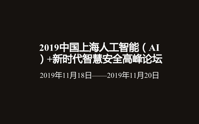 2019中国上海人工智能（AI）+新时代智慧安全高峰论坛
