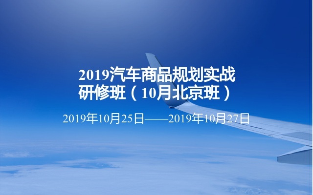 2019汽车商品规划实战研修班（10月北京班）
