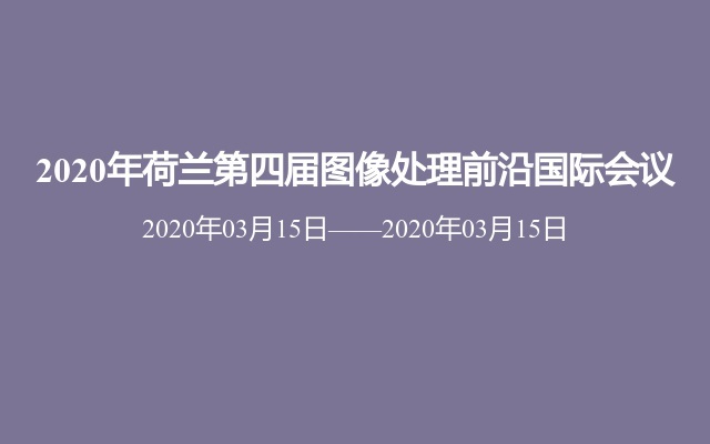 2020年荷兰第四届图像处理前沿国际会议