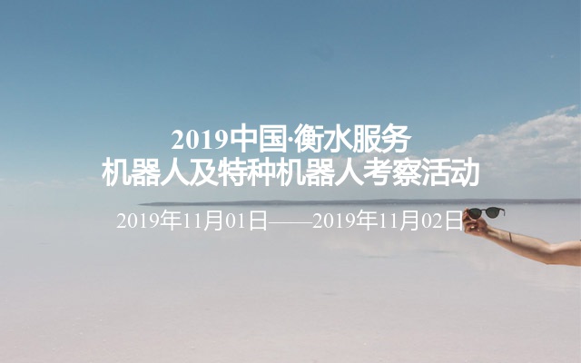 2019中国·衡水服务机器人及特种机器人考察活动