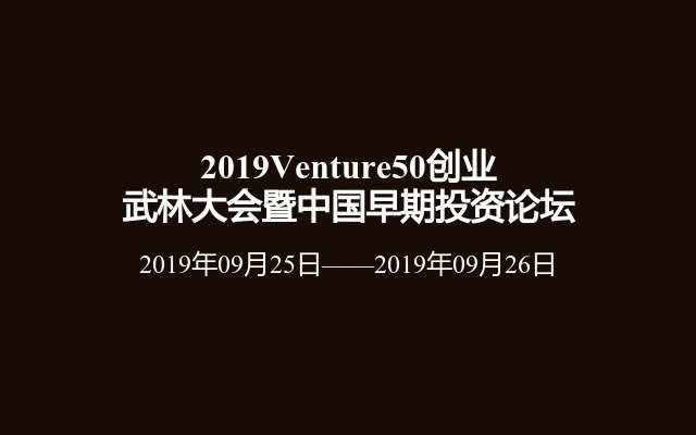 2019Venture50创业武林大会暨中国早期投资论坛