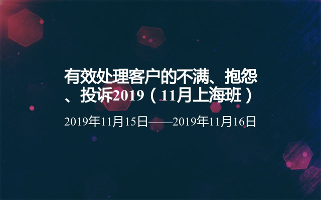  有效处理客户的不满、抱怨、投诉2019（11月上海班）