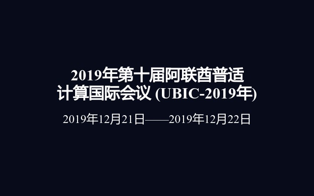 2019年第十届阿联酋普适计算国际会议 (UBIC-2019年)