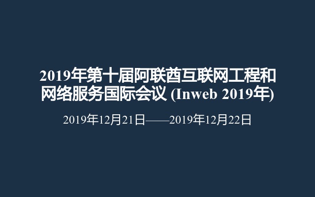 2019年第十届阿联酋互联网工程和网络服务国际会议 (Inweb 2019年)