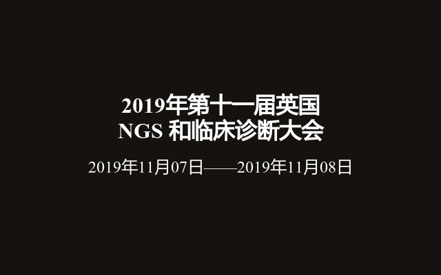 2019年第十一届英国 NGS 和临床诊断大会